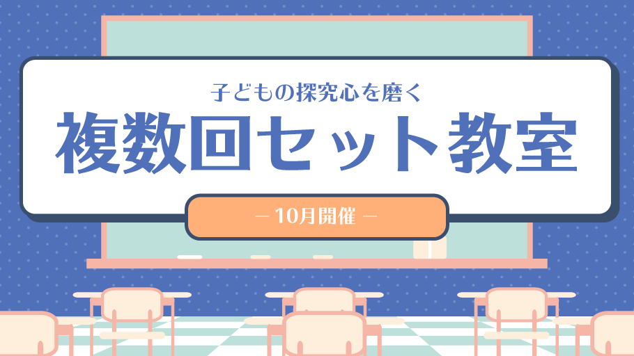 複数回セット教室　～子どもの探究心を磨く～