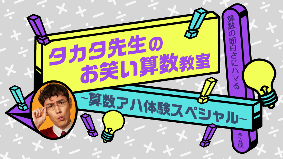 算数の面白さにハマる　タカタ先生のお笑い算数教室 〜算数アハ体験スペシャル（全４回）〜