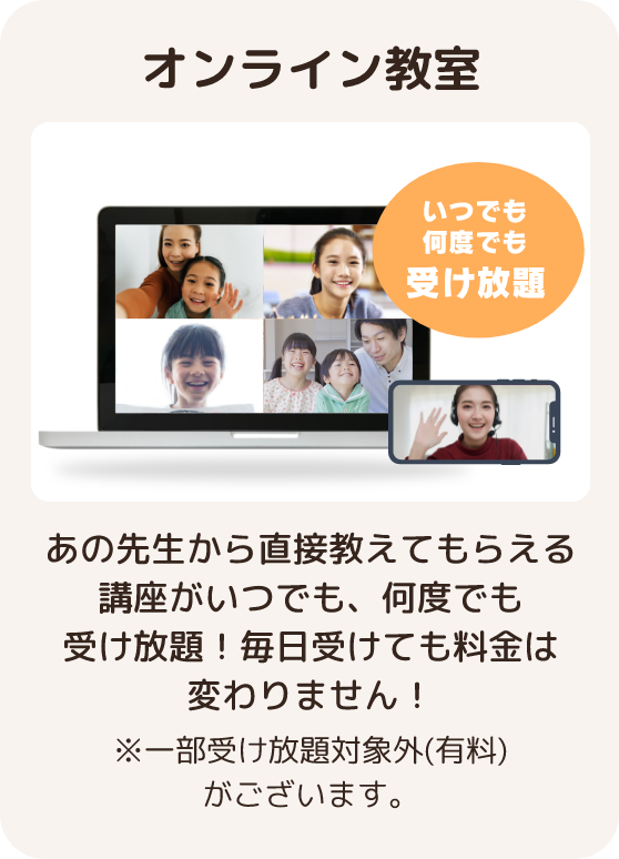 オンライン教室が受け放題 あの先生から直接教えてもらえる講座がいつでも、何度でも受け放題！毎日受けても料金は変わりません！※一部受け放題対象外(有料)がございます。